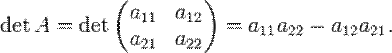 \det A=\det
\begin{pmatrix}
a_{11} & a_{12} \\
a_{21} & a_{22}
\end{pmatrix}
= a_{11} a_{22} - a_{12} a_{21}.